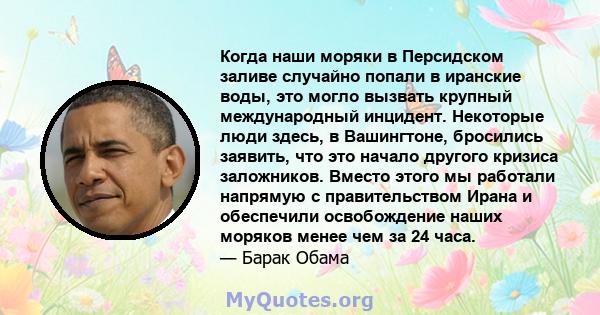 Когда наши моряки в Персидском заливе случайно попали в иранские воды, это могло вызвать крупный международный инцидент. Некоторые люди здесь, в Вашингтоне, бросились заявить, что это начало другого кризиса заложников.