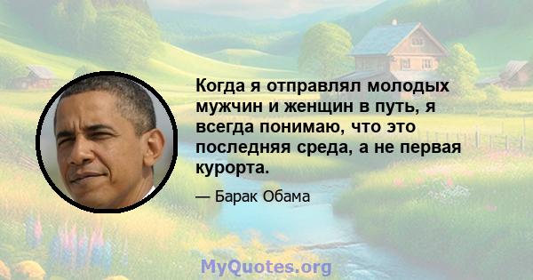 Когда я отправлял молодых мужчин и женщин в путь, я всегда понимаю, что это последняя среда, а не первая курорта.