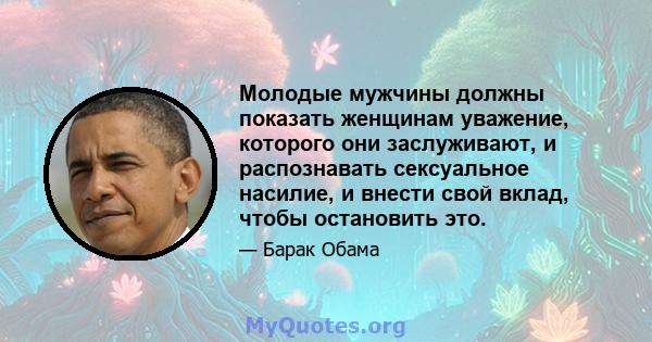 Молодые мужчины должны показать женщинам уважение, которого они заслуживают, и распознавать сексуальное насилие, и внести свой вклад, чтобы остановить это.