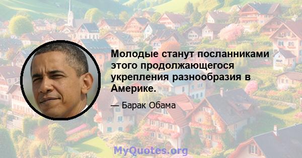 Молодые станут посланниками этого продолжающегося укрепления разнообразия в Америке.