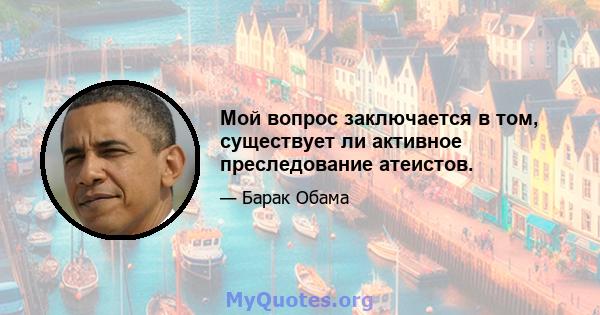 Мой вопрос заключается в том, существует ли активное преследование атеистов.