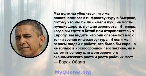 Мы должны убедиться, что мы восстанавливаем инфраструктуру в Америке, потому что мы были - имели лучшие мосты, лучшие дороги, лучшие аэропорты. И теперь, когда вы едете в Китай или отправляетесь в Европу, вы видите, что 