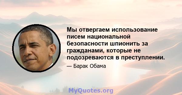 Мы отвергаем использование писем национальной безопасности шпионить за гражданами, которые не подозреваются в преступлении.