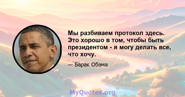 Мы разбиваем протокол здесь. Это хорошо в том, чтобы быть президентом - я могу делать все, что хочу.