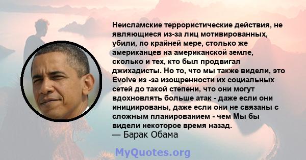 Неисламские террористические действия, не являющиеся из-за лиц мотивированных, убили, по крайней мере, столько же американцев на американской земле, сколько и тех, кто был продвигал джихадисты. Но то, что мы также