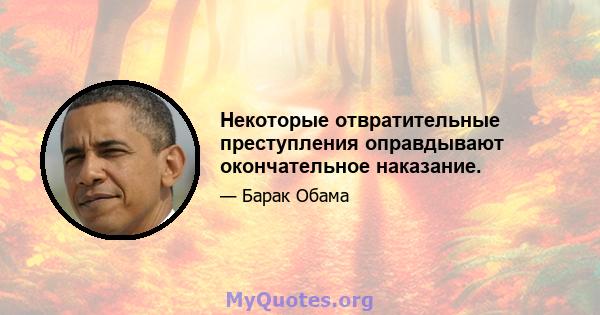 Некоторые отвратительные преступления оправдывают окончательное наказание.