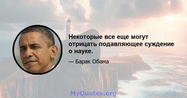 Некоторые все еще могут отрицать подавляющее суждение о науке.