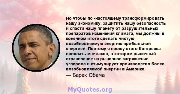 Но чтобы по -настоящему трансформировать нашу экономику, защитить нашу безопасность и спасти нашу планету от разрушительных препаратов изменения климата, мы должны в конечном итоге сделать чистую, возобновляемую энергию 