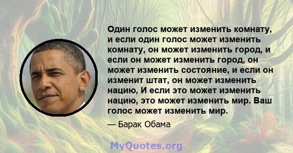 Один голос может изменить комнату, и если один голос может изменить комнату, он может изменить город, и если он может изменить город, он может изменить состояние, и если он изменит штат, он может изменить нацию, И если