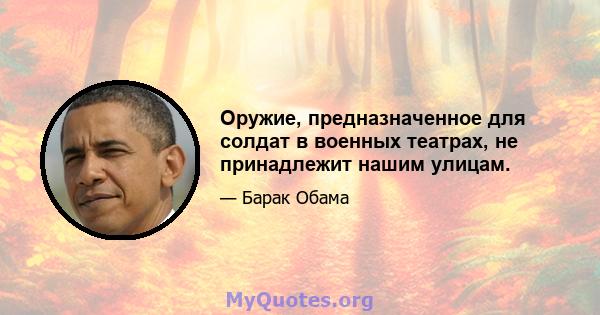 Оружие, предназначенное для солдат в военных театрах, не принадлежит нашим улицам.