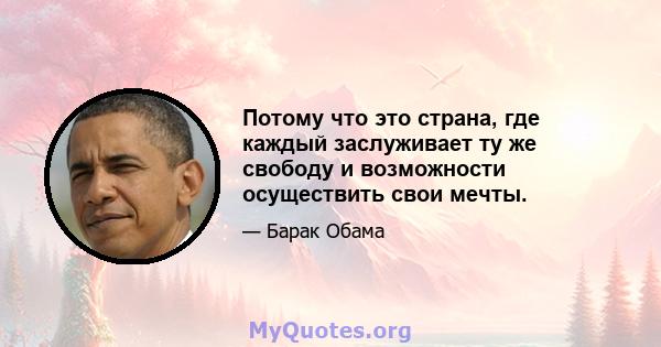 Потому что это страна, где каждый заслуживает ту же свободу и возможности осуществить свои мечты.