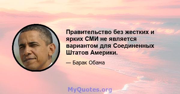 Правительство без жестких и ярких СМИ не является вариантом для Соединенных Штатов Америки.