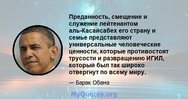 Преданность, смещение и служение лейтенантом аль-Касайсабех его страну и семье представляют универсальные человеческие ценности, которые противостоят трусости и развращению ИГИЛ, который был так широко отвергнут по