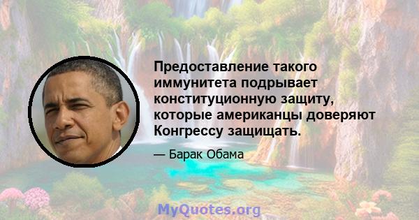 Предоставление такого иммунитета подрывает конституционную защиту, которые американцы доверяют Конгрессу защищать.