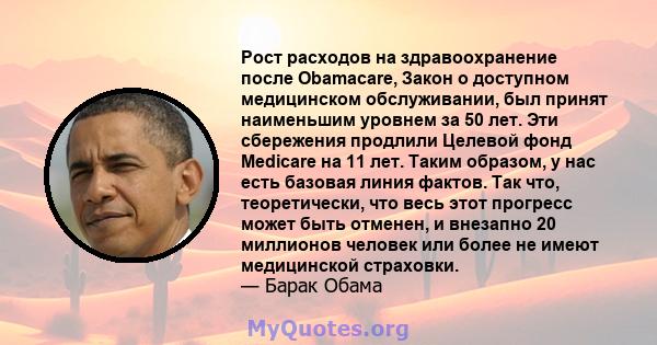 Рост расходов на здравоохранение после Obamacare, Закон о доступном медицинском обслуживании, был принят наименьшим уровнем за 50 лет. Эти сбережения продлили Целевой фонд Medicare на 11 лет. Таким образом, у нас есть