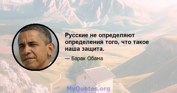 Русские не определяют определения того, что такое наша защита.