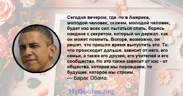 Сегодня вечером, где -то в Америке, молодой человек, скажем, молодой человек, будет изо всех сил пытаться спать, борясь наедине с секретом, который он держал, как он может помнить. Вскоре, возможно, он решит, что пришло 