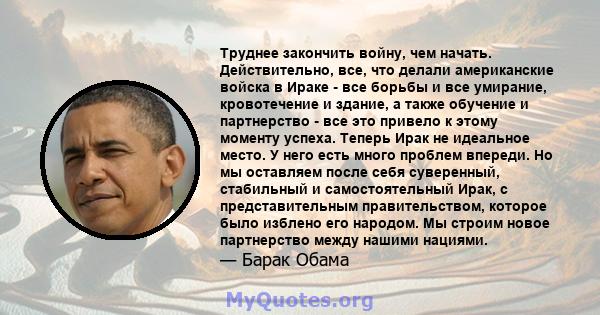 Труднее закончить войну, чем начать. Действительно, все, что делали американские войска в Ираке - все борьбы и все умирание, кровотечение и здание, а также обучение и партнерство - все это привело к этому моменту