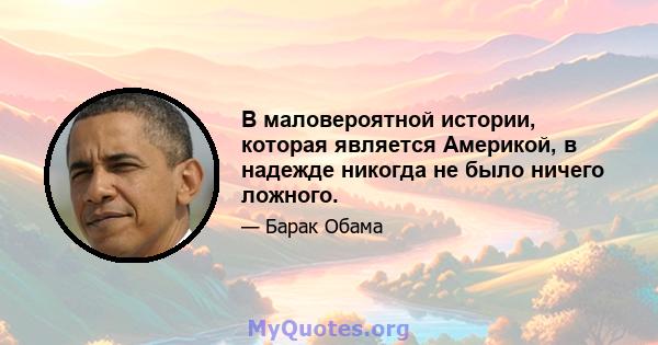 В маловероятной истории, которая является Америкой, в надежде никогда не было ничего ложного.