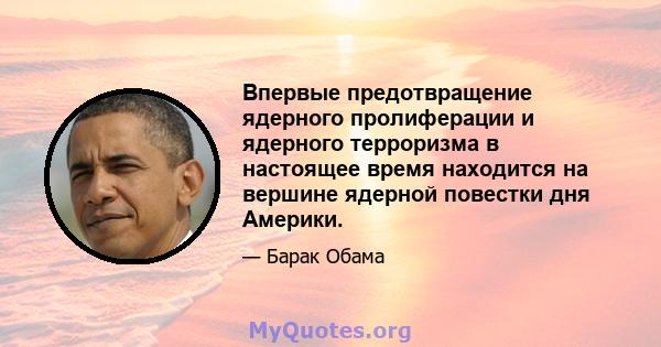 Впервые предотвращение ядерного пролиферации и ядерного терроризма в настоящее время находится на вершине ядерной повестки дня Америки.