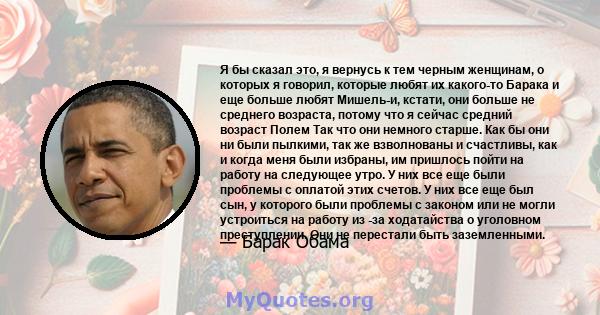 Я бы сказал это, я вернусь к тем черным женщинам, о которых я говорил, которые любят их какого-то Барака и еще больше любят Мишель-и, кстати, они больше не среднего возраста, потому что я сейчас средний возраст Полем