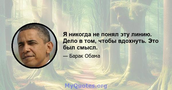 Я никогда не понял эту линию. Дело в том, чтобы вдохнуть. Это был смысл.