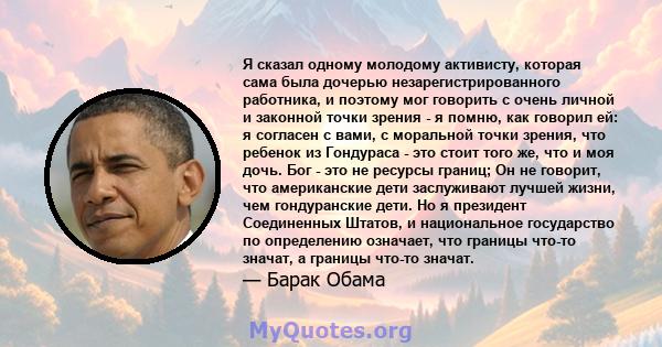 Я сказал одному молодому активисту, которая сама была дочерью незарегистрированного работника, и поэтому мог говорить с очень личной и законной точки зрения - я помню, как говорил ей: я согласен с вами, с моральной