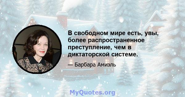 В свободном мире есть, увы, более распространенное преступление, чем в диктаторской системе.