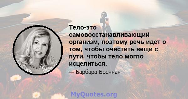 Тело-это самовосстанавливающий организм, поэтому речь идет о том, чтобы очистить вещи с пути, чтобы тело могло исцелиться.