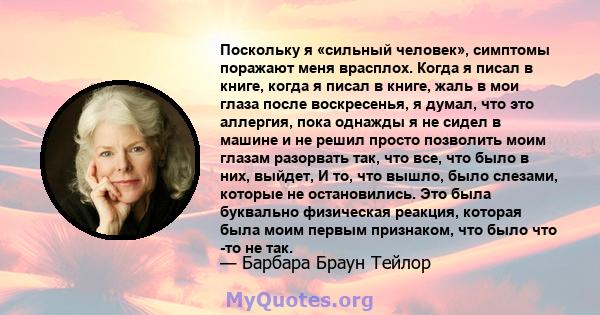 Поскольку я «сильный человек», симптомы поражают меня врасплох. Когда я писал в книге, когда я писал в книге, жаль в мои глаза после воскресенья, я думал, что это аллергия, пока однажды я не сидел в машине и не решил