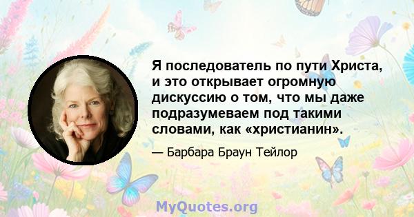 Я последователь по пути Христа, и это открывает огромную дискуссию о том, что мы даже подразумеваем под такими словами, как «христианин».