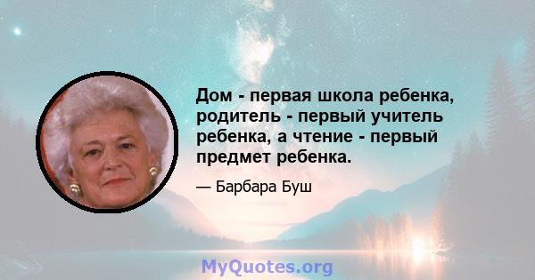 Дом - первая школа ребенка, родитель - первый учитель ребенка, а чтение - первый предмет ребенка.