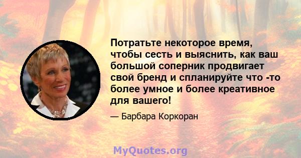 Потратьте некоторое время, чтобы сесть и выяснить, как ваш большой соперник продвигает свой бренд и спланируйте что -то более умное и более креативное для вашего!