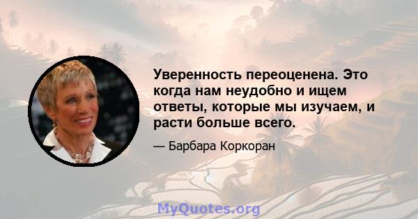 Уверенность переоценена. Это когда нам неудобно и ищем ответы, которые мы изучаем, и расти больше всего.