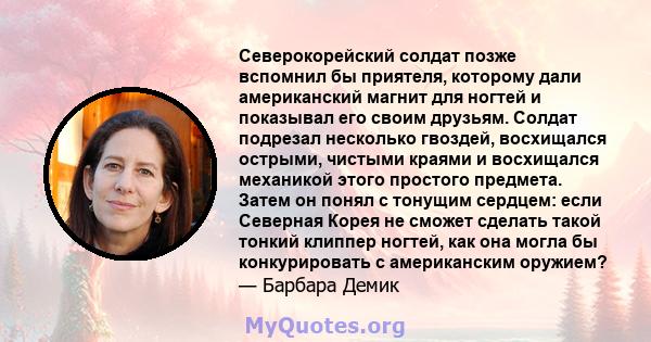 Северокорейский солдат позже вспомнил бы приятеля, которому дали американский магнит для ногтей и показывал его своим друзьям. Солдат подрезал несколько гвоздей, восхищался острыми, чистыми краями и восхищался механикой 