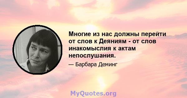 Многие из нас должны перейти от слов к Деяниям - от слов инакомыслия к актам непослушания.