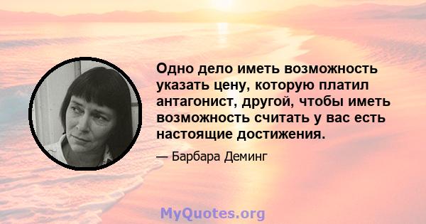 Одно дело иметь возможность указать цену, которую платил антагонист, другой, чтобы иметь возможность считать у вас есть настоящие достижения.