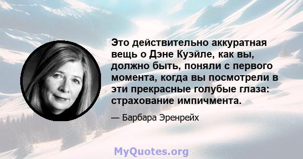 Это действительно аккуратная вещь о Дэне Куэйле, как вы, должно быть, поняли с первого момента, когда вы посмотрели в эти прекрасные голубые глаза: страхование импичмента.