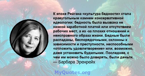 К эпохе Рейгана «культура бедности» стала краеугольным камнем консервативной идеологии: бедность была вызвана не низкой заработной платой или отсутствием рабочих мест, а из -за плохих отношений и неисправного образа