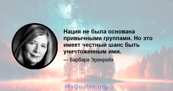 Нация не была основана привычными группами. Но это имеет честный шанс быть уничтоженным ими.