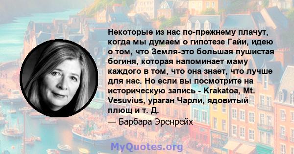 Некоторые из нас по-прежнему плачут, когда мы думаем о гипотезе Гайи, идею о том, что Земля-это большая пушистая богиня, которая напоминает маму каждого в том, что она знает, что лучше для нас. Но если вы посмотрите на