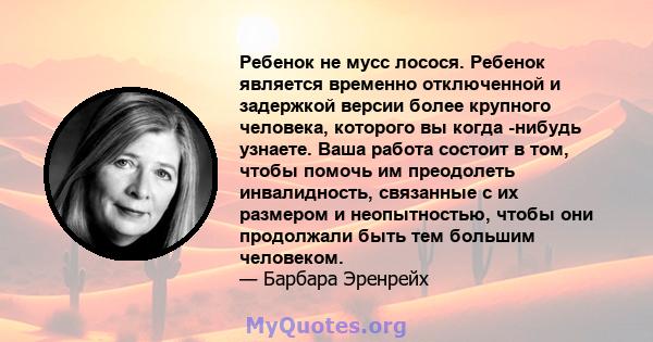 Ребенок не мусс лосося. Ребенок является временно отключенной и задержкой версии более крупного человека, которого вы когда -нибудь узнаете. Ваша работа состоит в том, чтобы помочь им преодолеть инвалидность, связанные