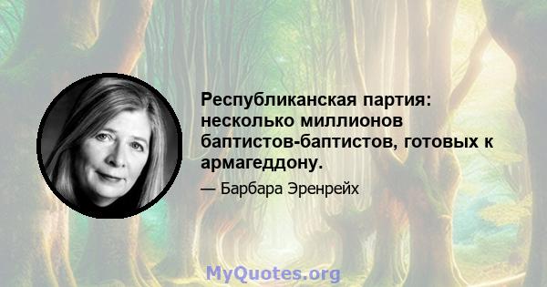 Республиканская партия: несколько миллионов баптистов-баптистов, готовых к армагеддону.