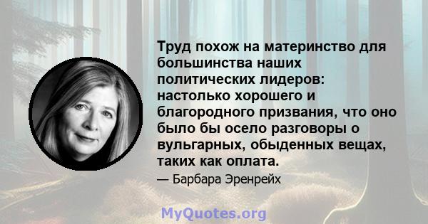 Труд похож на материнство для большинства наших политических лидеров: настолько хорошего и благородного призвания, что оно было бы осело разговоры о вульгарных, обыденных вещах, таких как оплата.