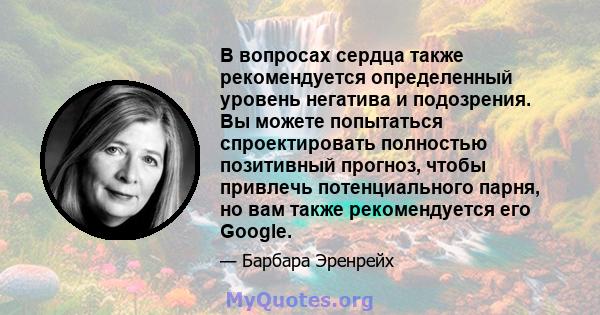 В вопросах сердца также рекомендуется определенный уровень негатива и подозрения. Вы можете попытаться спроектировать полностью позитивный прогноз, чтобы привлечь потенциального парня, но вам также рекомендуется его