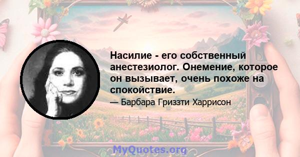 Насилие - его собственный анестезиолог. Онемение, которое он вызывает, очень похоже на спокойствие.