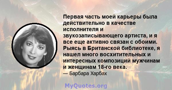 Первая часть моей карьеры была действительно в качестве исполнителя и звукозаписывающего артиста, и я все еще активно связан с обоими. Рыясь в Британской библиотеке, я нашел много восхитительных и интересных композиций