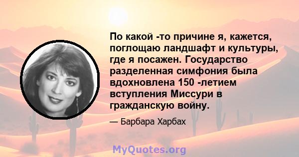 По какой -то причине я, кажется, поглощаю ландшафт и культуры, где я посажен. Государство разделенная симфония была вдохновлена ​​150 -летием вступления Миссури в гражданскую войну.