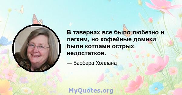 В тавернах все было любезно и легким, но кофейные домики были котлами острых недостатков.