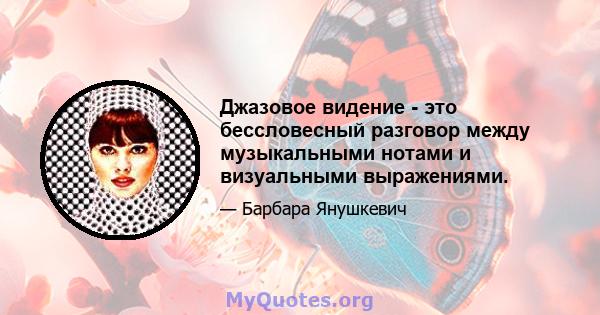 Джазовое видение - это бессловесный разговор между музыкальными нотами и визуальными выражениями.